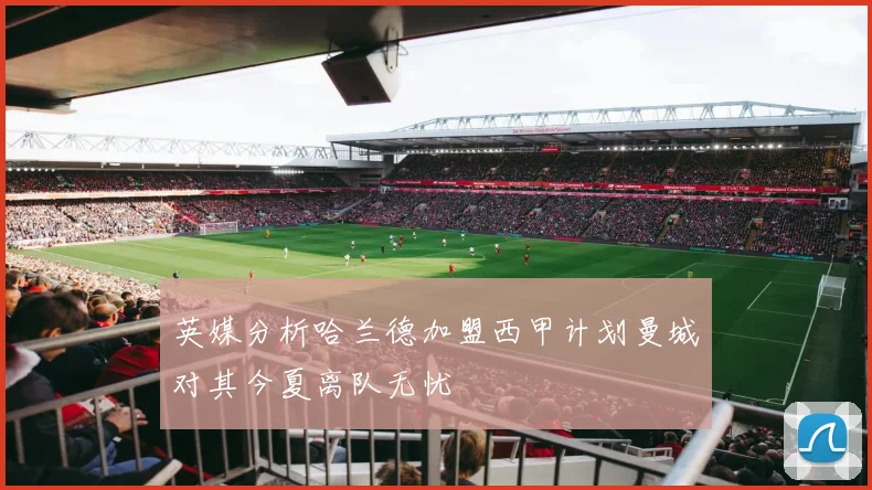 英媒分析哈兰德加盟西甲计划曼城对其今夏离队无忧