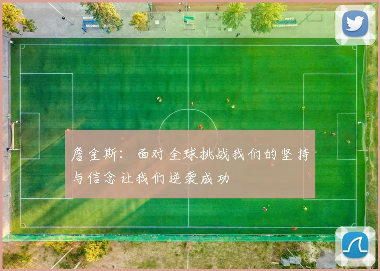詹金斯：面对全球挑战我们的坚持与信念让我们逆袭成功
